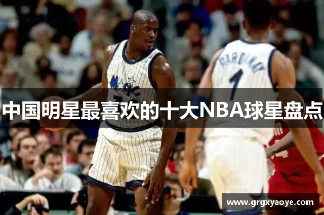 中国明星最喜欢的十大NBA球星盘点